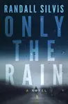 Only the Rain - Randall Silvis