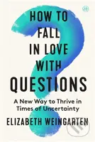 How to Fall in Love with Questions (A New Way to Thrive in Times of Uncertainty) - kniha z kategorie Odborné a naučné