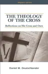 The Theology of The Cross - Daniel M Deutschlander