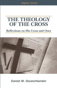 The Theology of The Cross - Daniel M Deutschlander