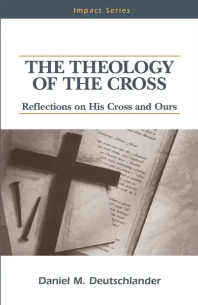 The Theology of The Cross - Daniel M Deutschlander