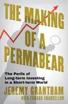 The Making of a Permabear - Edward Chancellor, Jeremy Grantham