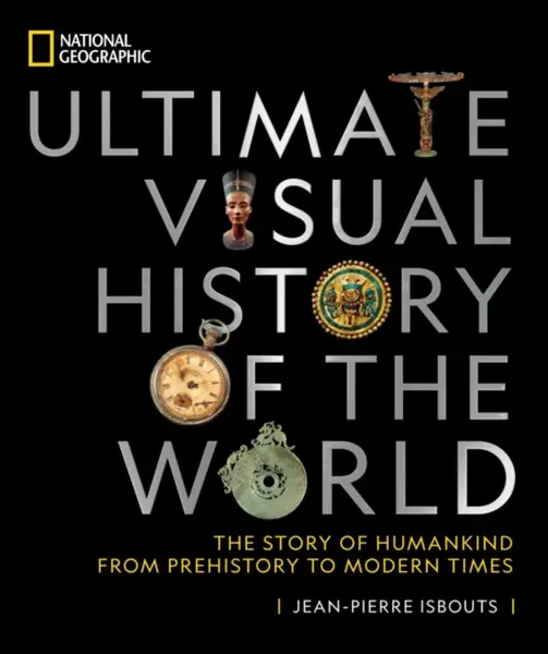 National Geographic Ultimate Visual History of the World - Jean-Pierre Isbouts