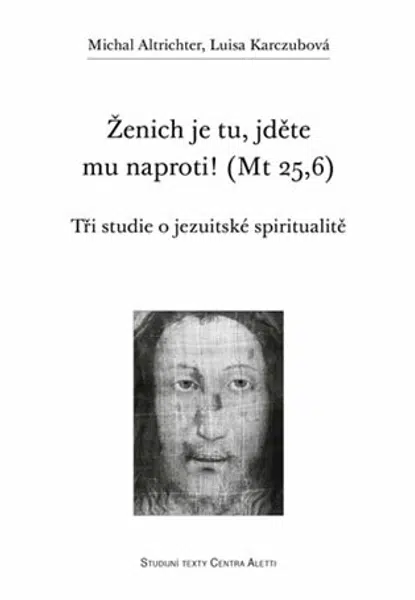 Ženich je tu, jděte mu naproti! (Mt 25,6) - Michal Altrichter, Luisa Karczubová