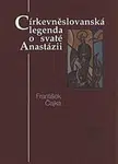 Církevněslovanská legenda o svaté Anastázii - František Čajka