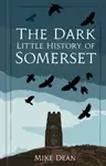 The Dark Little History of Somerset - Mike Dean
