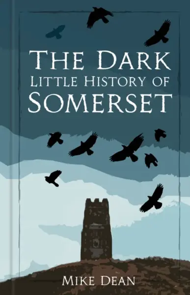 The Dark Little History of Somerset - Mike Dean