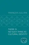 There Is No Such Thing as Cultural Identity - Francois Jullien - kniha z kategorie Filozofie