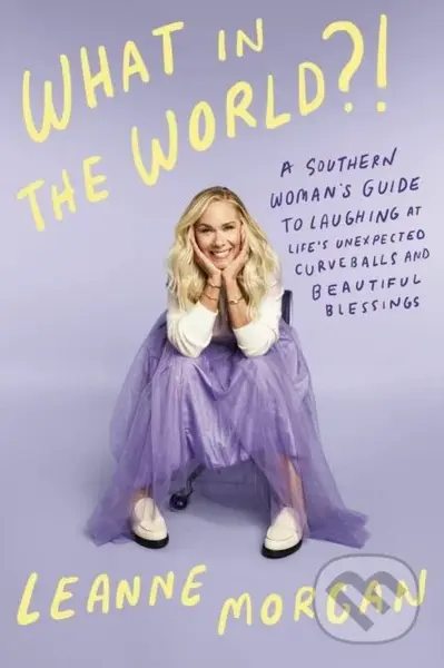 What in the World?! (A Southern Woman's Guide to Laughing at Life's Unexpected Curveballs and Beautiful Blessings) - kniha z kategorie Zdraví a…