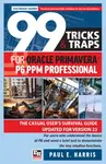 99 Tricks and Traps for Oracle Primavera P6 PPM Professional - Paul E Harris