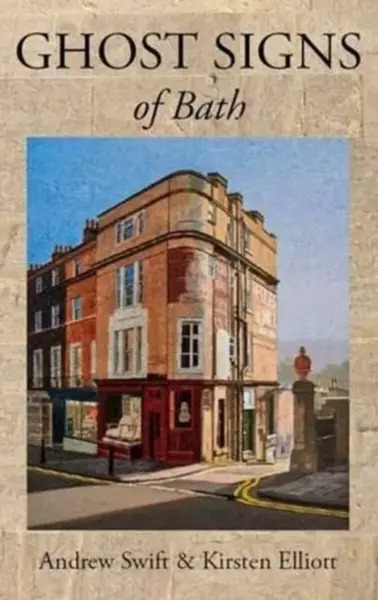 Ghost Signs of Bath - Kirsten Elliott, Andrew Swift