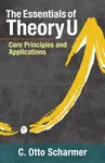 The Essentials of Theory U - C. Otto Scharmer