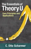 The Essentials of Theory U - C. Otto Scharmer