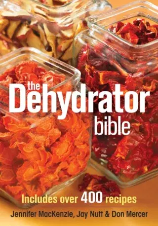 The Dehydrator Bible - Don Mercer, Jennifer MacKenzie, Jay Nutt