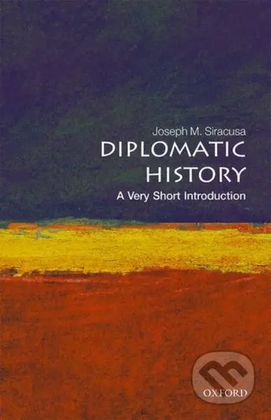 Diplomatic History (A Very Short Introduction) - Joseph M. Siracusa - kniha z kategorie Humanitní a společenské vědy