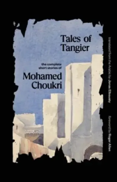 Tales of Tangier - Mohamed Choukri