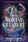 For No Mortal Creature - Keshe Chow - kniha z kategorie Pro děti