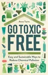 Go Toxic Free (Easy and Sustainable Ways to Reduce Chemical Pollution) - kniha z kategorie Přírodní vědy a technika