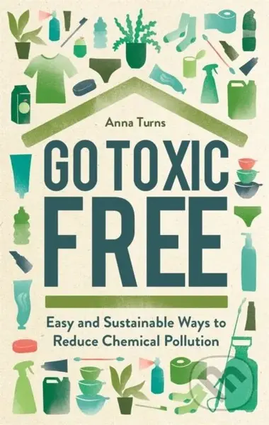 Go Toxic Free (Easy and Sustainable Ways to Reduce Chemical Pollution) - kniha z kategorie Přírodní vědy a technika