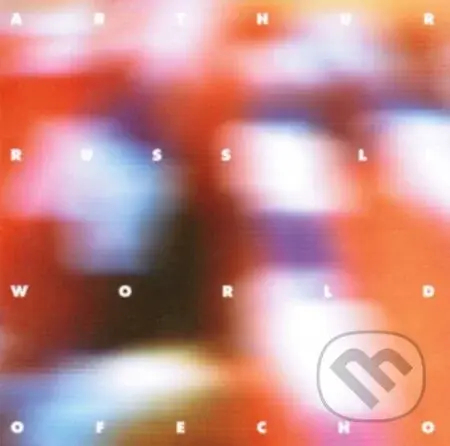 Arthur Russell: World Of Echo - Arthur Russell