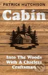 Cabin (Into the Woods with a Clueless Craftsman) - Patrick Hutchison