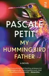 My Hummingbird Father - Pascale Petit