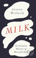 Milk (An Intimate History of Breastfeeding) - Joanna Wolfarth - kniha z kategorie Humanitní a společenské vědy