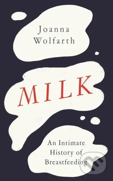 Milk (An Intimate History of Breastfeeding) - Joanna Wolfarth - kniha z kategorie Humanitní a společenské vědy