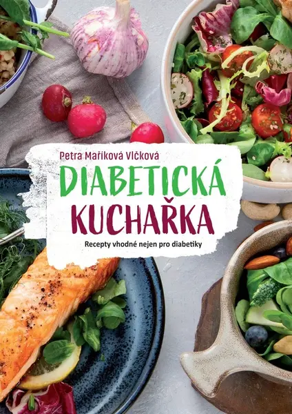 Diabetická kuchařka - Recepty vhodné nejen pro diabetiky - Petra Maříková Vlčková