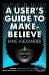 A User's Guide to Make-Believe (An all-too-plausible thriller that will have you gripped) - kniha z kategorie Thrillery