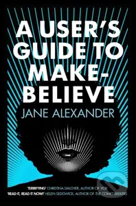 A User's Guide to Make-Believe (An all-too-plausible thriller that will have you gripped) - kniha z kategorie Thrillery