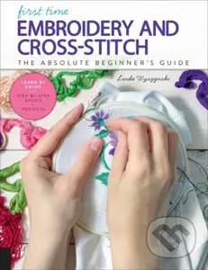 First Time Embroidery and Cross-Stitch (The Absolute Beginner’s Guide - Learn By Doing * Step-by-Step Basics + Projects) - kniha z kategorie Zdraví a…