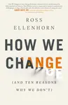 How We Change (and 10 Reasons Why We Don't) - Dr Ross Ellenhorn