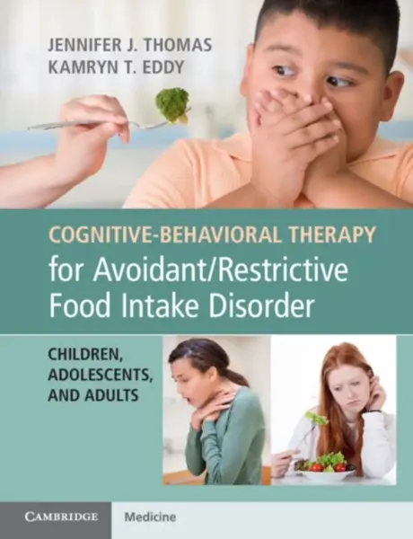 Cognitive-Behavioral Therapy for Avoidant/Restrictive Food Intake Disorder - Jennifer J. Thomas, Kamryn T. Eddy