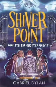 Shiver Point: Beneath the Ghostly Graves - Gabriel Dylan
