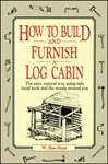 How to Build and Furnish a Log Cabin - Hunt W. Ben