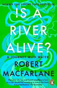 Is a River Alive? - Robert Macfarlane