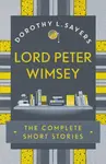 Lord Peter Wimsey: The Complete Short Stories - Dorothy Leigh Sayersová