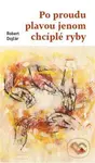 Po proudu plavou jenom chcíplé ryby - Robert Dojčár, Pavel Bajer - kniha z kategorie Křesťanství