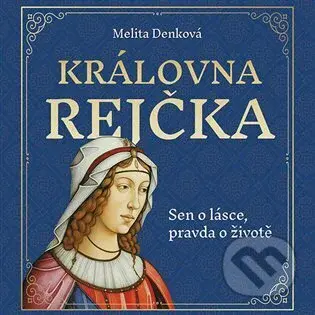 Královna Rejčka (Sen o lásce, pravda o životě) - Melita Denková, Melita Denková - audiokniha z kategorie Beletrie