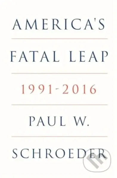 Americas Fatal Leap 1991-2016 (1991-2016) - Paul W. Schroeder