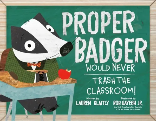 Proper Badger Would Never Trash the Classroom! - Lauren Glattly