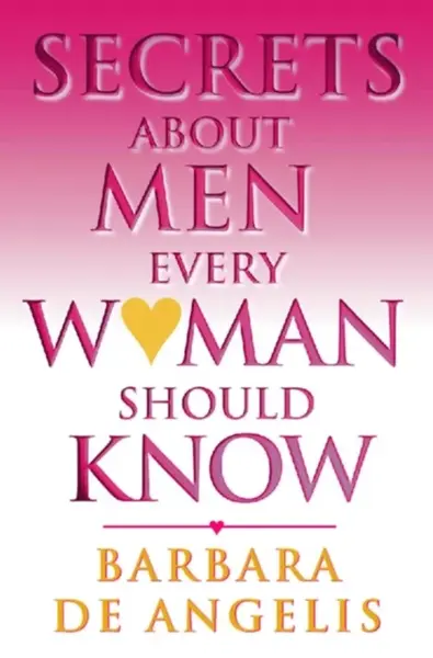 Secrets About Men Every Woman Should Know - Barbara De Angelis