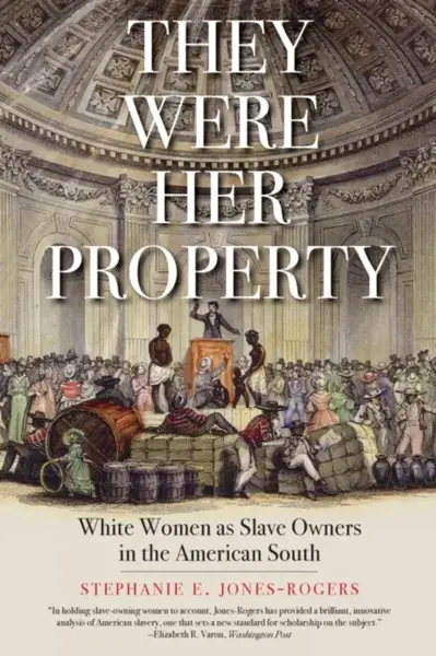 They Were Her Property - Stephanie E. Jones-Rogers