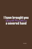 I have brought you a severed hand - Ghayath Almadhoun