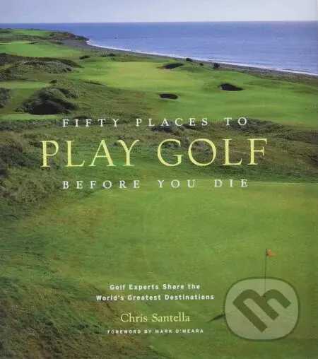 Fifty Places to Play Golf Before You Die (Golf Experts Share the World's Greatest Destinations) - kniha z kategorie Individuální sporty