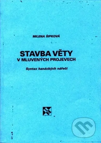 Stavba věty v mluvených projevech (Syntax hanáckých nářečí) - Milena Šipková