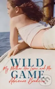 Wild Game (My Mother, Her Lover and Me) - Adrienne Brodeur