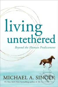 Living Untethered (Beyond the Human Predicament) - Michael A. Singer