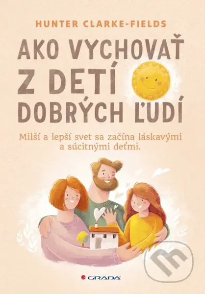 Ako vychovať z detí dobrých ľudí (Milší a lepší svet sa začína láskavými a súcitnými deťmi.) - kniha z kategorie Psychologie